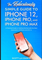 The Ridiculously Simple Guide To iPhone 12, iPhone Pro, and iPhone Pro Max: A Practical Guide To Getting Started With the Next Generation of iPhone and iOS 14 1610423186 Book Cover