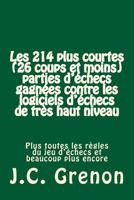 Les 214 plus courtes (26 coups et moins) parties d'ehecs gagnees contre les logiciels d'echecs de tres haut niveau: 28 avec les Noirs; 186 avec les Bl 1505906792 Book Cover