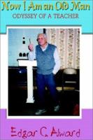 Now I Am an Old Man: Odyssey of a Teacher 1403341419 Book Cover