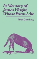 In Memory of James Wright, Whose Poem I Ate 1950987493 Book Cover