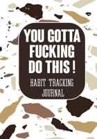 You Gotta Fucking Do This ! Habit tracking Journal: Tracker for your Habits that will help you to progress with a Healthy Lifestyle 1670455580 Book Cover