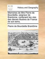Memoires de Mre Pierre de Bourdeille, seigneur de Brantome, contenant les vies des dames illustres de France de son tems. 0274861208 Book Cover
