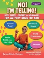 NO! I'M TELLING! - Body Safety, Consent & Boundaries Fun Activities for Kids: Personal Space, Secrets, Unsafe Touch, Social-Emotional Learning & Child Protection (NO! I'M TELLING! Series®) B0GL71TPP8 Book Cover