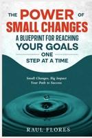 The Power of Small Changes A Blueprint for Reaching Your Goals One Step at a Time: Small Changes, Big Impact: Your Path to Success B0DYV9M2KV Book Cover