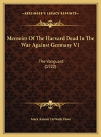 Memoirs Of The Harvard Dead In The War Against Germany V1: The Vanguard 1164876120 Book Cover
