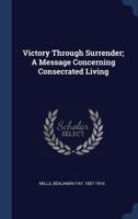 Victory Through Surrender; A Message Concerning Consecrated Living 1340450313 Book Cover