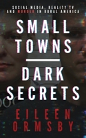 Small Towns, Dark Secrets: Social media, reality TV and murder in rural America 0648882772 Book Cover