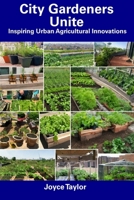 City Gardeners Unite: Inspiring Urban Agricultural Innovations B0CFCPRS3G Book Cover