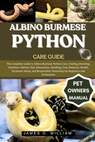 ALBINO BURMESE PYTHON CARE GUIDE: The Complete Guide to Albino Burmese Python Care, Feeding, Breeding, Nutrition, Habitat, Diet, Interaction, ... Ownership for Beginners and Enthusiasts B0FLF6WLBC Book Cover