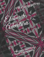 Elaborate Adventures: 4 Modern Foundation Paper Pieced Quilts 1724361279 Book Cover