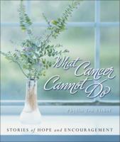 What Cancer Cannot Do: Stories of Hope and Encouragement 0310811848 Book Cover