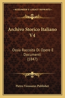 Archivo Storico Italiano V4: Ossia Raccolta Di Opere E Documenti (1847) 1168488265 Book Cover