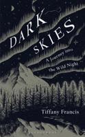 Dark Skies: A Journey into the Wild Night 1472964608 Book Cover