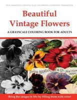 Beautiful Vintage Flowers : A Grayscale Coloring Book for Adults 1974676870 Book Cover