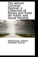 The Advent Christian Hymnal: A Collection of Hymns and Tunes for Public and Social Worship 1017573964 Book Cover