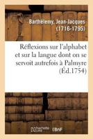 Réflexions sur l'alphabet et sur la langue dont on se servoit autrefois à Palmyre 2329094957 Book Cover