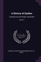 A History of Quebec: Its Resources and People: Illustrated; Volume 1 1377599620 Book Cover