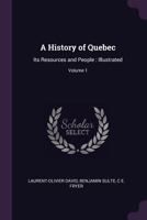 A History of Quebec: Its Resources and People: Illustrated; Volume 1 1340735938 Book Cover