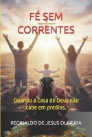 FÉ SEM CORRENTES: Quando a Casa de Deus não cabe em prédios. (Portuguese Edition) B0GMFGC364 Book Cover