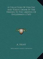 A Collection Of Healths And Toasts Drank By The Friends To The Liberties Of Englishmen 1161977570 Book Cover