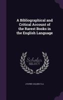 A Bibliographical and Critical Account of the Rarest Books in the English Language 1340808692 Book Cover