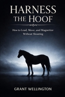 Harness the Hoof: How to Lead, Move, and Magnetize Without Shouting B0GVJ6LX61 Book Cover