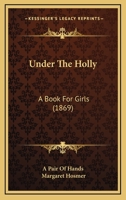 Under The Holly: A Book For Girls 1248432762 Book Cover