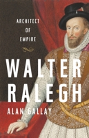Walter Ralegh: Architect of Empire 1541645790 Book Cover