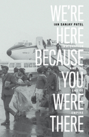 We're Here Because You Were There: Immigration and the End of Empire 1839767995 Book Cover