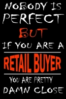 Nobody is perfect but if you're a RETAIL BUYER you're pretty damn close: This Journal is the new gift for RETAIL BUYER it WILL Help you to organize your life and to work on your goals for girls womens 1661253067 Book Cover