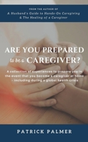Are You Prepared to be a Caregiver?: a collection of experiences to prepare you in the event that you become a caregiver at home - including during a global health crisis B0FQZ81D6J Book Cover