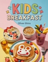 Kids Breakfast: Wholesome, Creative, and Fun Breakfast Recipes for Children (Good Morning Flavors: The Ultimate Breakfast Cookbook Series) B0FRYWHNFV Book Cover