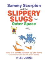 Sammy Scorpion and the Slippery Slugs from Outer Space: And the Invasion of the Silk Zombie Squids 1728378281 Book Cover
