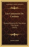 Los Cumuneros De Cataluna: Drama Historico En Tres Actos Y En Verso (1879) 1160384967 Book Cover