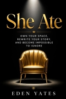 She Ate: Own Your Space, Rewrite Your Story, and Become Impossible to Ignore B0H6HVG4Z5 Book Cover