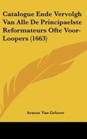 Catalogue Ende Vervolgh Van Alle De Principaelste Reformateurs Ofte Voor-Loopers (1663) 1161992871 Book Cover