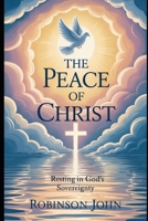 THE PEACE OF CHRIST: RESTING IN GOD’S SOVEREIGNTY B0FQCXM9PN Book Cover