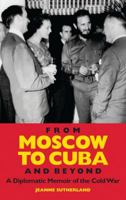 From Moscow to Cuba and Beyond: A Diplomatic Memoir of the Cold War 1848854749 Book Cover