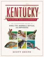 Kentucky Wildlife Encyclopedia: An Illustrated Guide to Birds, Fish, Mammals, Reptiles, and Amphibians 1510728821 Book Cover