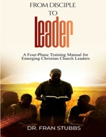 From Disciple to Leader: A Four-Phase Training Manual for Emerging Christian Church Leaders B0GHF5YQ1H Book Cover