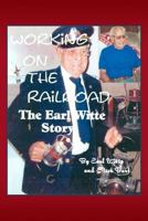Working on the Railroad: The Earl Witte Story 1480909866 Book Cover