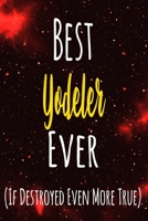 Best Yodeler Ever (If Destroyed Even More True): The perfect gift for the professional in your life - Funny 119 page lined journal! 1711527092 Book Cover