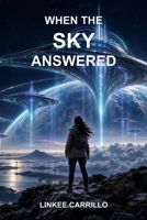 When the Sky Answered: A First Contact Story of Hope and Survival B0GVDSHDTM Book Cover