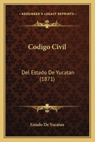 Codigo Civil: Del Estado De Yucatan (1871) 1160332096 Book Cover