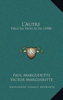 L’Autre: Piece En Trois Actes (1908) 1141763397 Book Cover