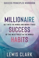 Success Principles Workbook: Millionaire Success Habits - Get Into The Minds and Work Ethics of The Wealthiest In The World 1913710793 Book Cover