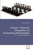 A Game - Theoretic Perspective on Outsourcing Relationships: a conceptual approach 3639234944 Book Cover