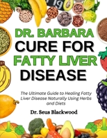 Dr. Barbara Cure For Fatty Liver Disease: The Ultimate Guide To Healing Fatty Liver Disease Naturally Using Herbs And Diets B0FN7S2S2C Book Cover