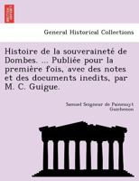Histoire de la souveraineté de Dombes. ... Publiée pour la première fois, avec des notes et des documents inedits, par M. C. Guigue. 1241756953 Book Cover