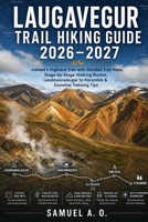 LAUGAVEGUR TRAIL HIKING GUIDE 2026–2027: Iceland’s Highland Trek with Detailed Trail Maps, Stage-by-Stage Walking Routes, Landmannalaugar to Þórsmörk & Essential Trekking Tips B0HFNYWR19 Book Cover